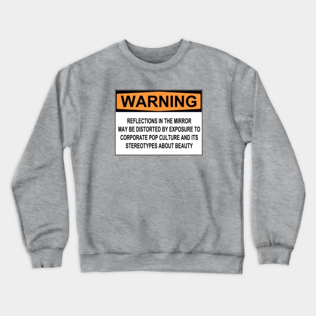 WARNING: REFLECTIONS IN THE MIRROR MAY BE DISTORTED BY EXPOSURE TO CORPORATE POP CULTURE AND ITS STEREOTYPES ABOUT BEAUTY Crewneck Sweatshirt by wanungara